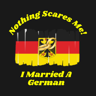 "Embrace Fearlessness with Our 'Nothing Scares Me, I Married a German' Tee! T-Shirt T-Shirt