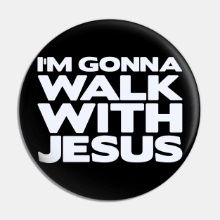 I'm Gonna Walk With Jesus Pin