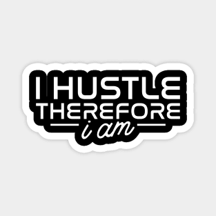 I Hustle Therefore I Am Magnet