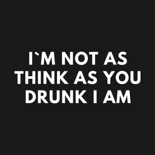 I`m Not As Drunk As You Think I Am T-Shirt