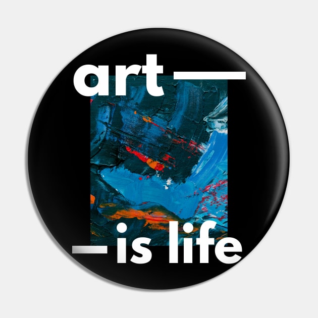 Art is Life and Life is Art Pin by Arpi Design Studio