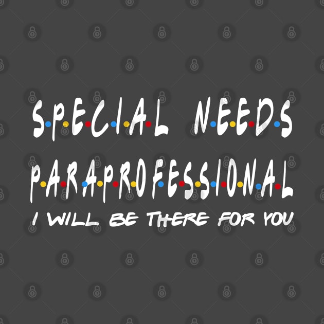 Special Needs Paraprofessional - I'll Be There For You Gifts by StudioElla