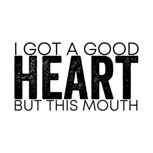 I Got A Good Heart But This Mouth T-Shirt