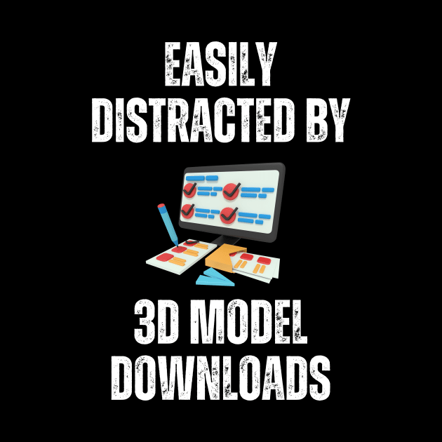 Easily Distracted By 3D Model Downloads by ZombieTeesEtc