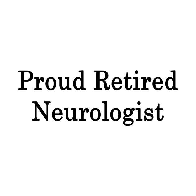 Proud Retired Neurologist by supernova23