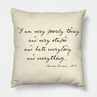 Charles Darwin quote: "I am very poorly today and very stupid and hate everybody and everything" (black handwriting text) Pillow