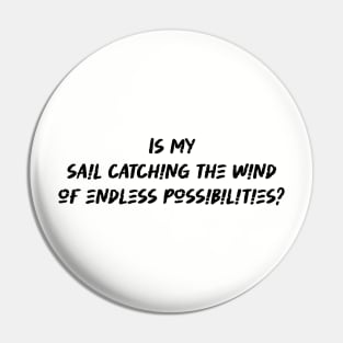 Is my sail catching the wind of endless possibilities - Sailing Lover Pin