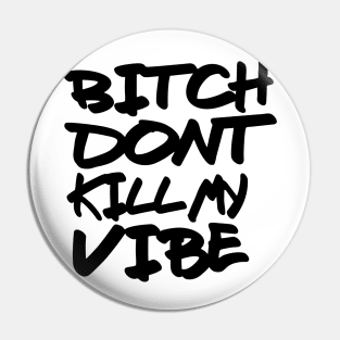 Bitch dont kill my vibe Pin