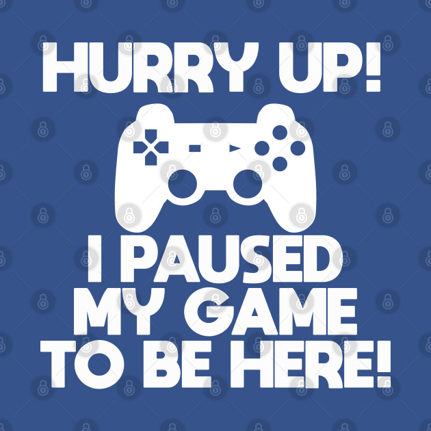 Disover Gamer - Hurry Up I Paused My Game To Be Here - Gamer - T-Shirt