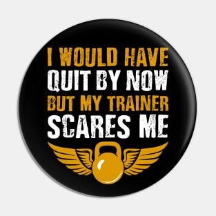 Gym Lover I Would Have Quit By Now But My Trainer Scares Me Pin