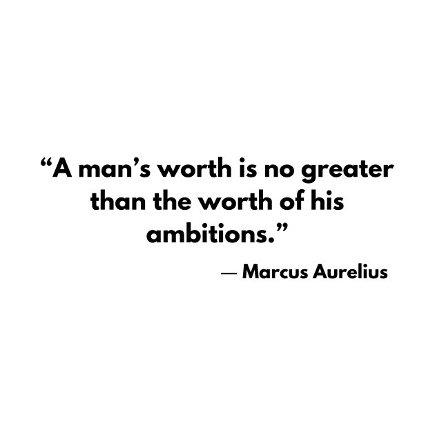 “A man’s worth is no greater than the worth of his ambitions.” Marcus Aurelius by ReflectionEternal