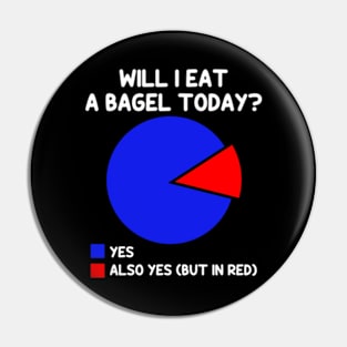 Will I eat a bagel Today Funny Pie Char Bagel Pin