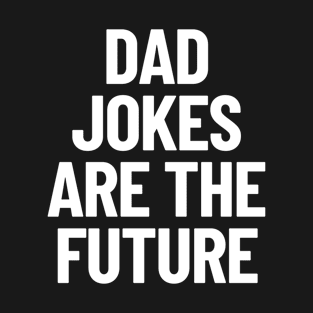 Dad Jokes Are The Future Funny Dad Joke T-Shirt