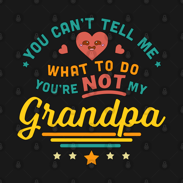 You Can't Tell Me What To Do You're Not My Grandpa by OrangeMonkeyArt