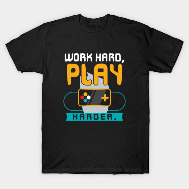 Work Hard Play Harder Quotes Funny Gamer Memes T Shirt Teepublic