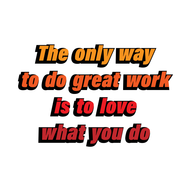 The only way to do great work is to love what you do by D1FF3R3NT