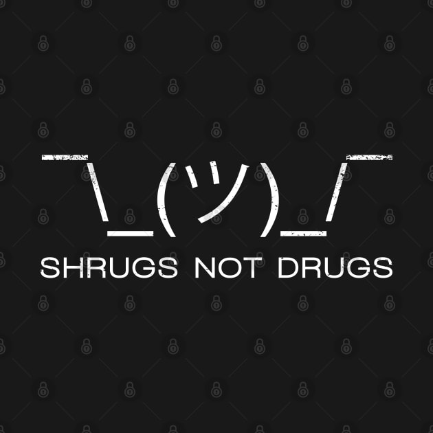 Shrugs Not Drugs by DemShirtsTho