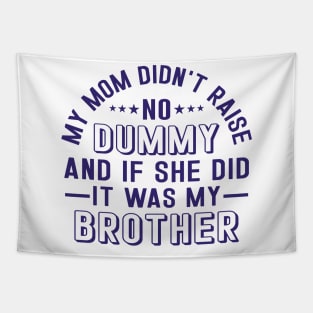 My Mom Didnt Raise No Dummy And If She Did It Was My Brother Tapestry
