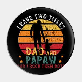 I Have Two Titles Dad And Papaw, And I Rock Them Both Pin