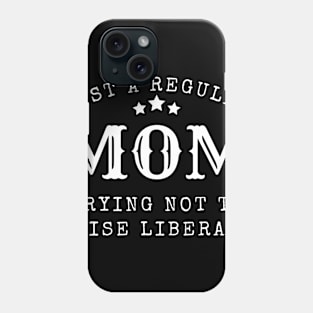 Just a regular mom trying not to raise liberal Phone Case