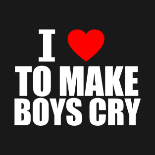 I Love To Make Boys Cry ★★★★☆ T-Shirt