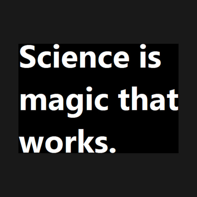 science is magic that works. by felipequeiroz