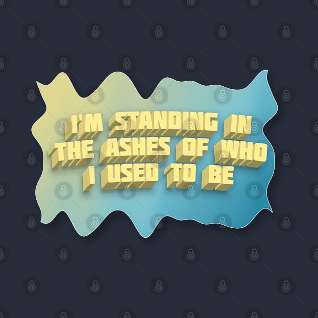 I'm Standing In The Shadows Of Who I Used To Be - Positivity Statement Design by DankFutura