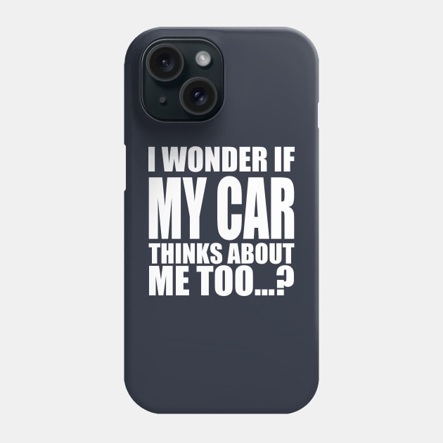 I wonder if my car thinks about me too Phone Case by Stellart