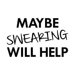 Maybe Swearing Will Help T-Shirt