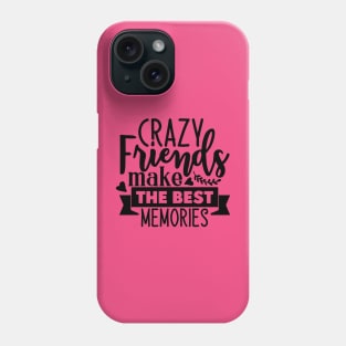 Crazy Friends make the best memories Phone Case