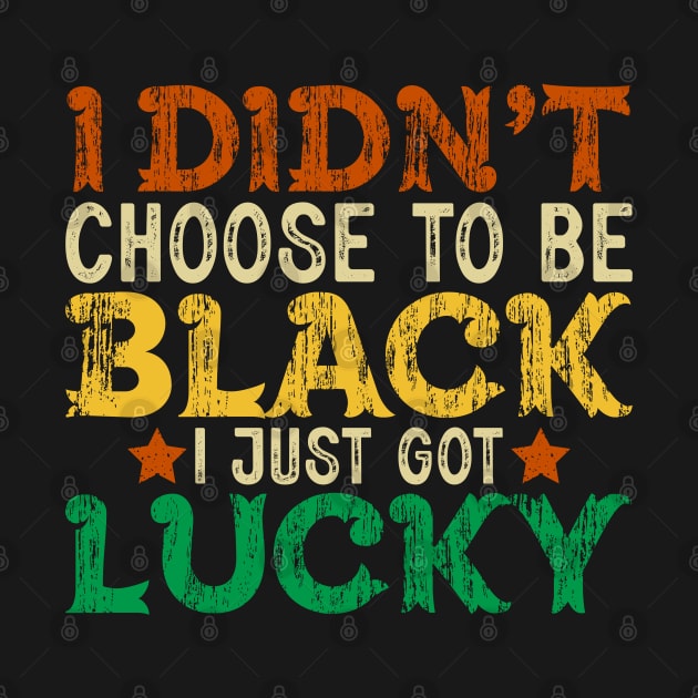 I didn't choose to be Black I just got Lucky by UrbanLifeApparel