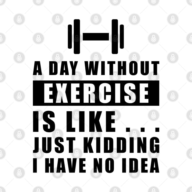 A day without Exercise is like.. just kidding i have no idea by DesignWood-Sport