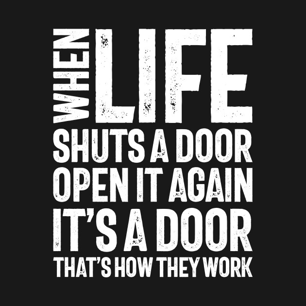 Disover When Life Shuts Door Open Again Its Door How Work - Funny Quote - T-Shirt