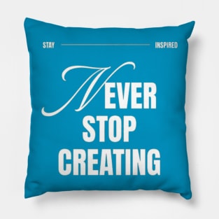 Never Stop Creating Pillow
