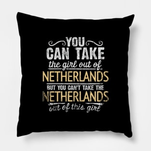 You Can Take The Girl Out Of Netherlands But You Cant Take The Netherlands Out Of The Girl - Gift for Dutch With Roots From Netherlands Pillow