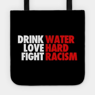 DRINK WATER LOVE HARD FIGHT RACISM Tote