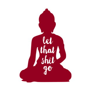 Let that Sh*t Go buddha T-Shirt