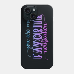 You are my favorite notification Phone Case