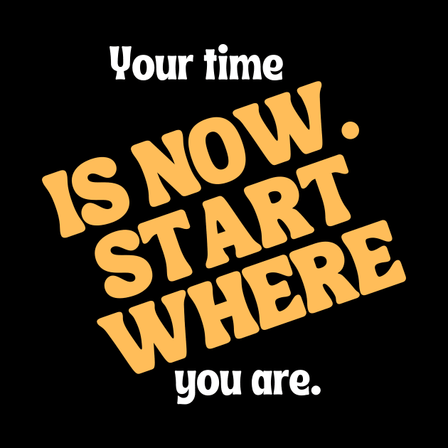 Your time is now. Start where you are. by Tc Havikall