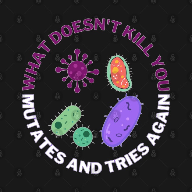 What doesn't kill you mutates and tries again, microbiology and medicine by NoetherSym