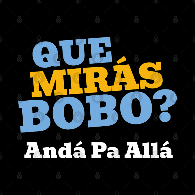 Que Mirá Bobo, Andá Pa Allá Argentina Worldcup 2022 by TheBlendedRack