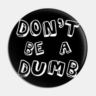 Don't Be A Dumb Pin