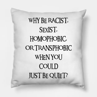 Why Be Racist Sexist Homophobic Pillow