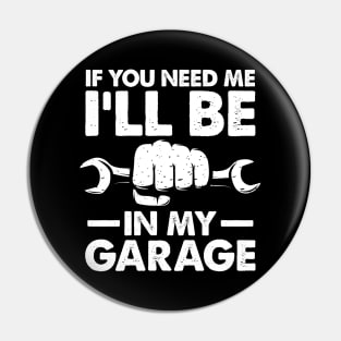 If You Need Me I'll Be in My Garage Pin