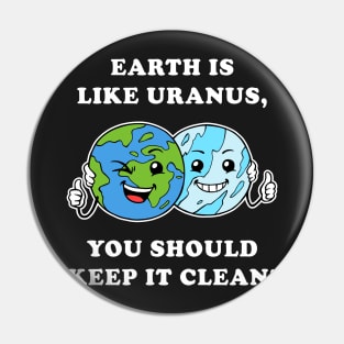 Earth Is Like Uranus, You Should Keep It Clean Pin