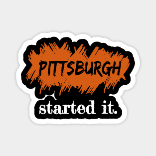 Pittsburgh Started It. Magnet