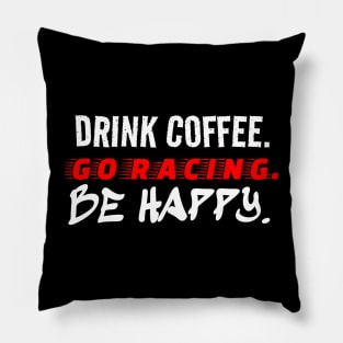 Drink Coffee Go Racing Be Happy Racer Race Track Caffeine Mood Pillow