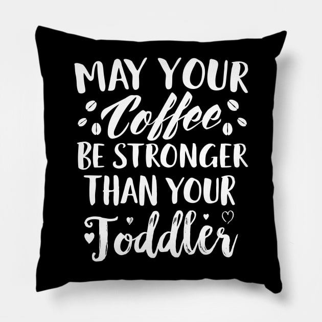 May Your Coffee Be Stronger Thay Your Toddler Pillow by Eugenex