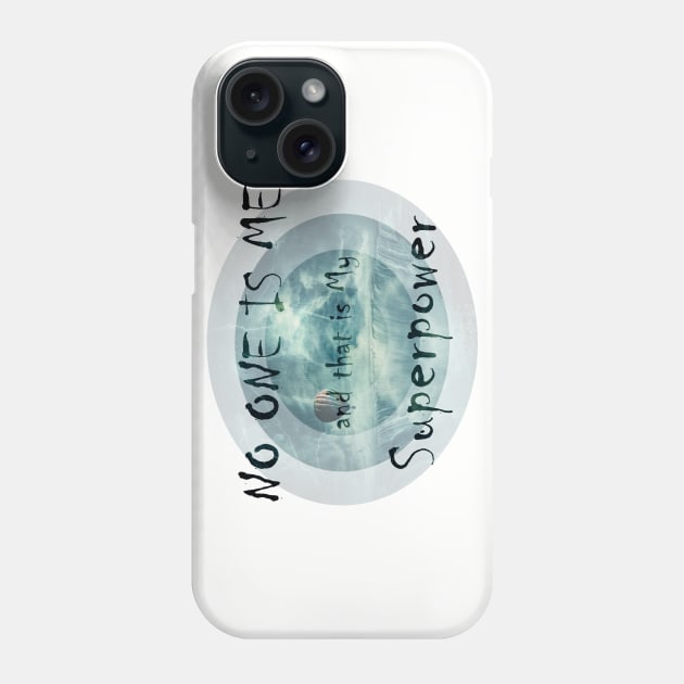 NO ONE IS ME and that is My Superpower Phone Case by psychoshadow
