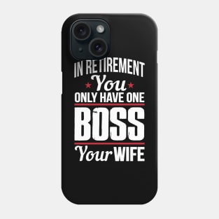 In retirement you only have one boss. Your wife Phone Case